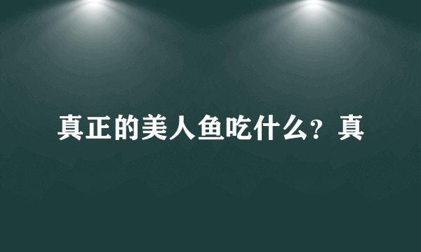 真正的美人鱼吃什么？真