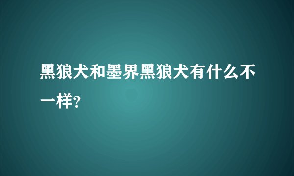 黑狼犬和墨界黑狼犬有什么不一样？