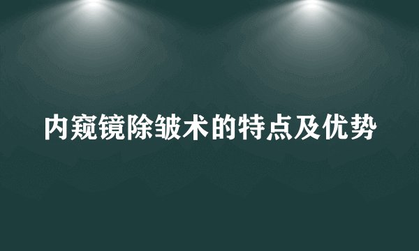 内窥镜除皱术的特点及优势