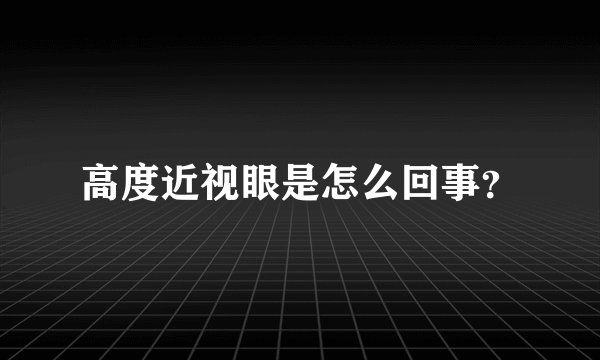 高度近视眼是怎么回事？