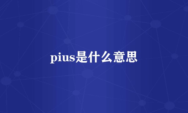 pius是什么意思
