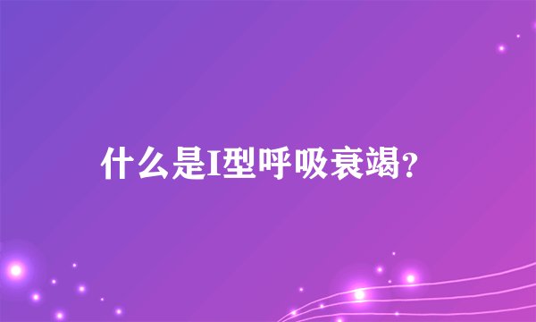 什么是I型呼吸衰竭？