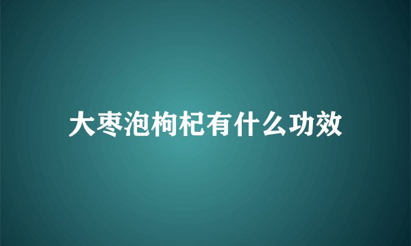 大枣泡枸杞有什么功效