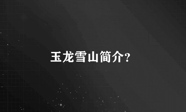 玉龙雪山简介？