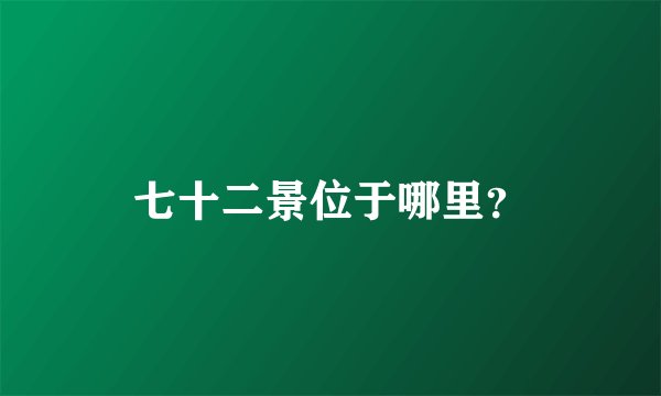 七十二景位于哪里？