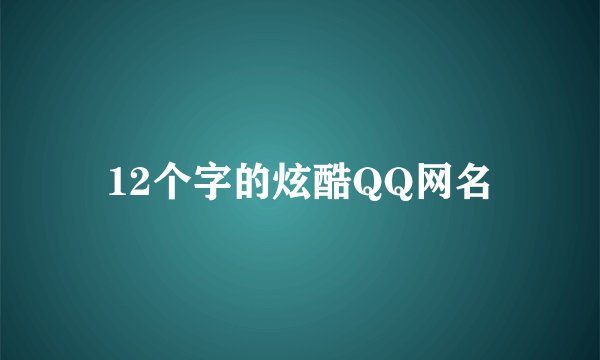 12个字的炫酷QQ网名