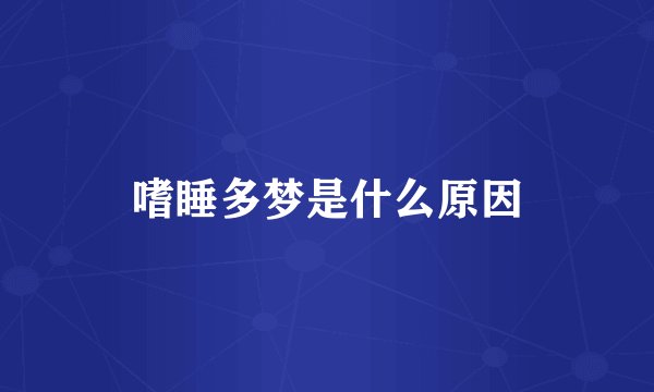 嗜睡多梦是什么原因