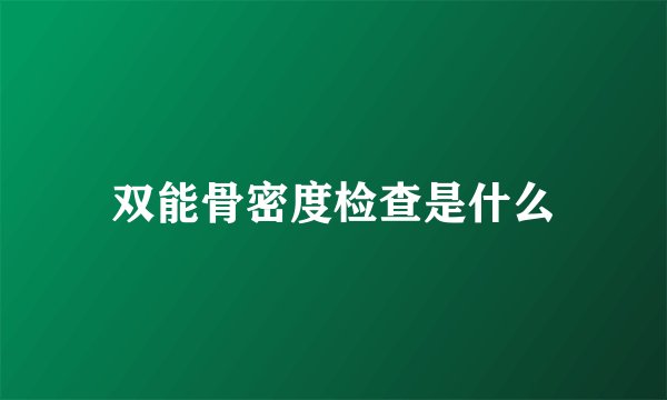 双能骨密度检查是什么