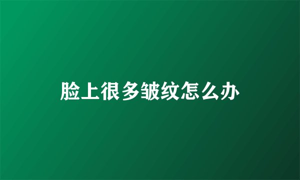 脸上很多皱纹怎么办