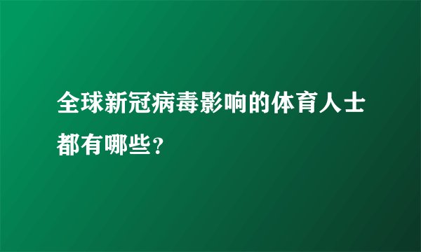 全球新冠病毒影响的体育人士都有哪些？