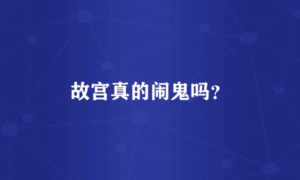 故宫真的闹鬼吗？