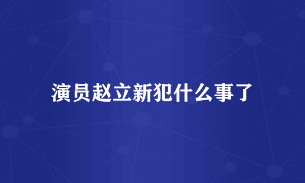 演员赵立新犯什么事了