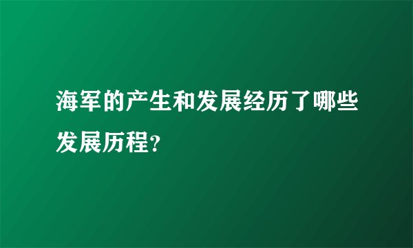 海军的产生和发展经历了哪些发展历程？