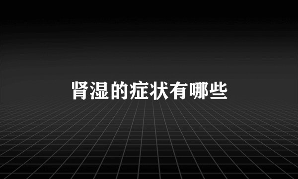 肾湿的症状有哪些