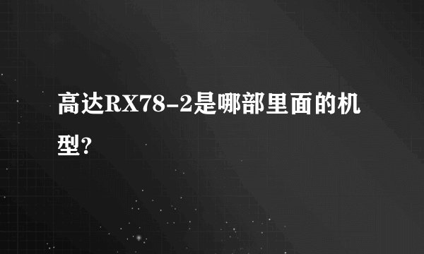 高达RX78-2是哪部里面的机型?