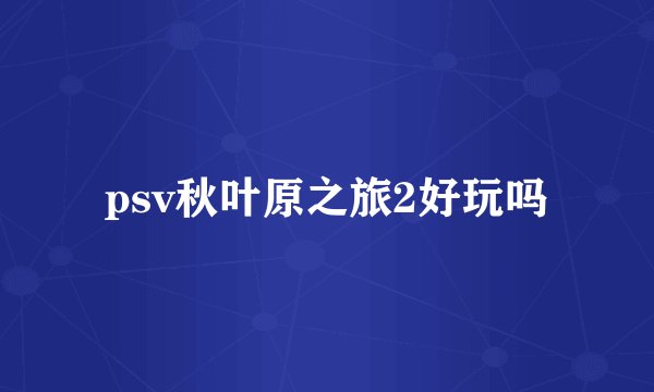 psv秋叶原之旅2好玩吗