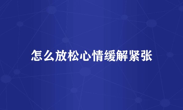 怎么放松心情缓解紧张