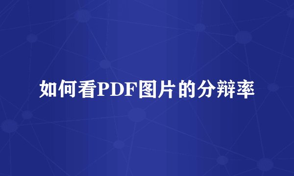 如何看PDF图片的分辩率