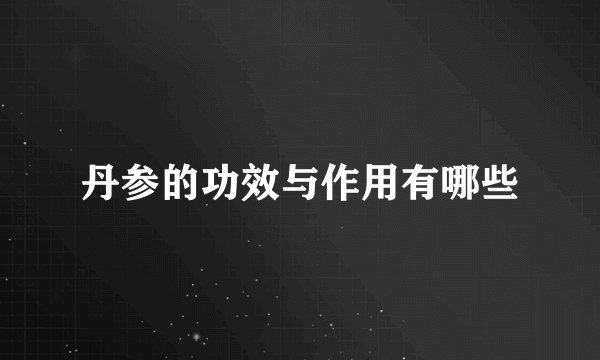 丹参的功效与作用有哪些