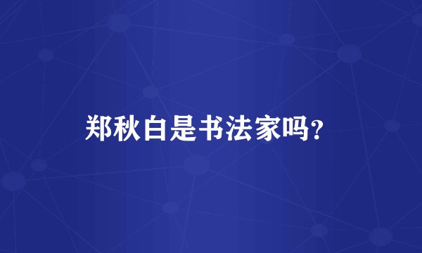 郑秋白是书法家吗？