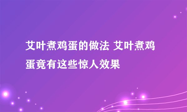 艾叶煮鸡蛋的做法 艾叶煮鸡蛋竟有这些惊人效果