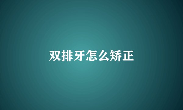 双排牙怎么矫正