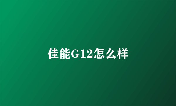 佳能G12怎么样