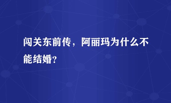 闯关东前传，阿丽玛为什么不能结婚？