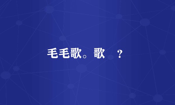 毛毛歌。歌詞？