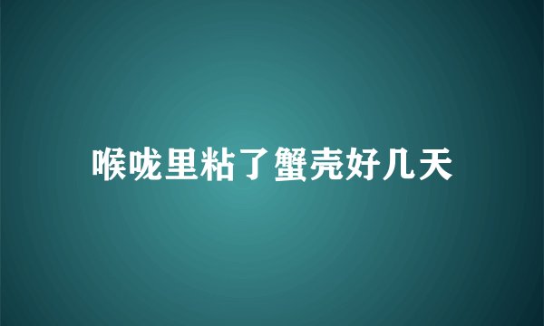 喉咙里粘了蟹壳好几天