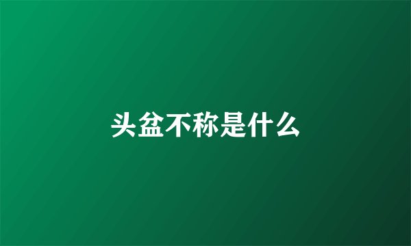 头盆不称是什么