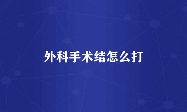 外科手术结怎么打