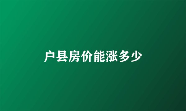 户县房价能涨多少