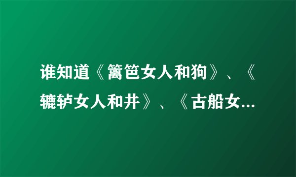 谁知道《篱笆女人和狗》、《辘轳女人和井》、《古船女人和网》电视剧的原唱是谁？