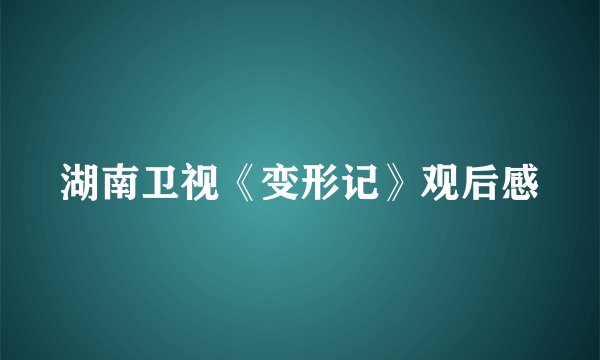湖南卫视《变形记》观后感