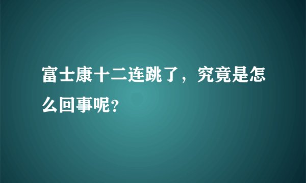 富士康十二连跳了，究竟是怎么回事呢？
