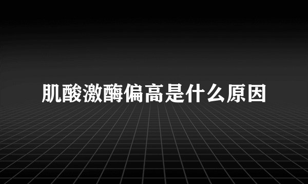 肌酸激酶偏高是什么原因