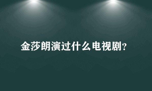 金莎朗演过什么电视剧？