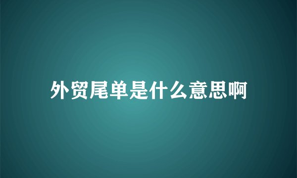 外贸尾单是什么意思啊