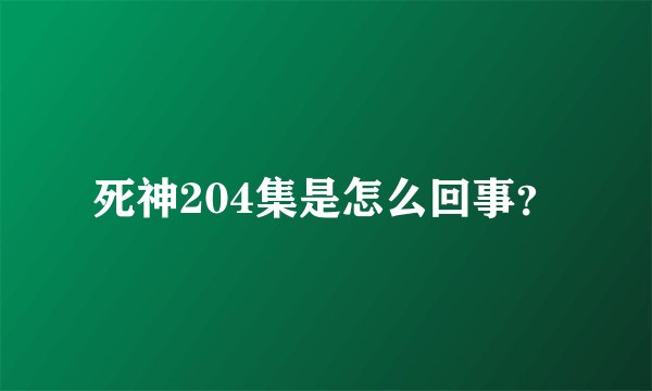 死神204集是怎么回事？
