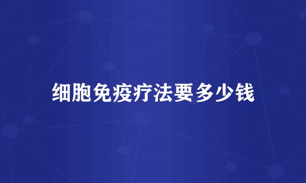 细胞免疫疗法要多少钱