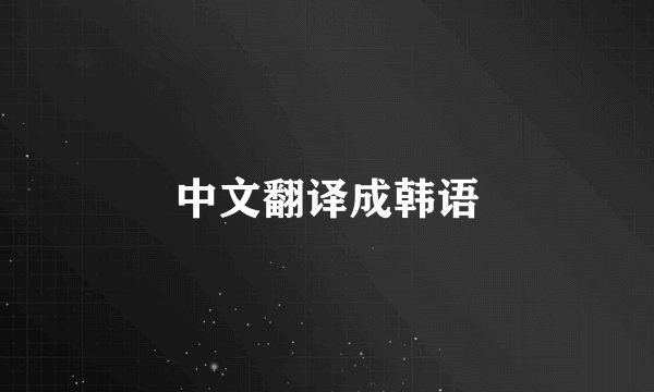 中文翻译成韩语
