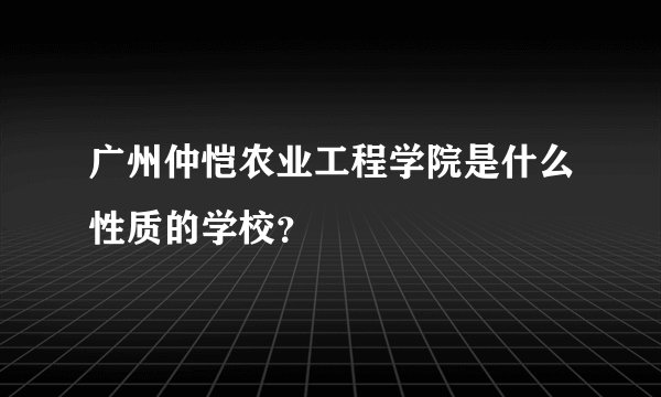 广州仲恺农业工程学院是什么性质的学校？