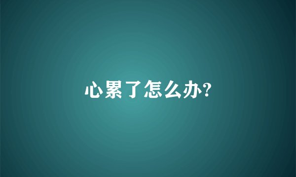 心累了怎么办?