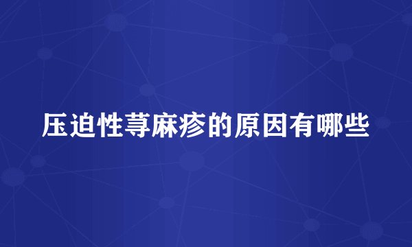 压迫性荨麻疹的原因有哪些