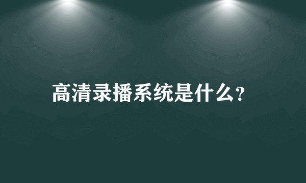 高清录播系统是什么？