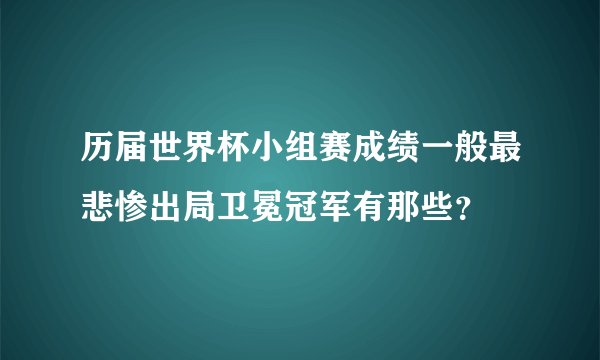 历届世界杯小组赛成绩一般最悲惨出局卫冕冠军有那些？