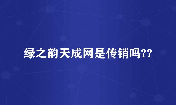 绿之韵天成网是传销吗??
