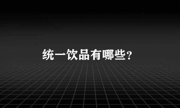 统一饮品有哪些？