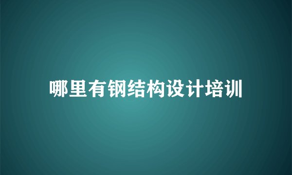 哪里有钢结构设计培训